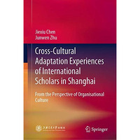 Cross-Cultural Adaptation Experiences of International Scholars in Shanghai: Fro [Hardcover]