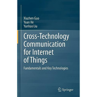 Cross-Technology Communication for Internet of Things: Fundamentals and Key Tech [Hardcover]