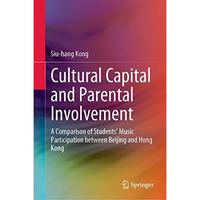 Cultural Capital and Parental Involvement: A Comparison of Students Music Parti [Hardcover]