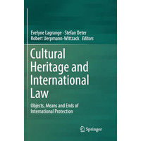 Cultural Heritage and International Law: Objects, Means and Ends of Internationa [Paperback]