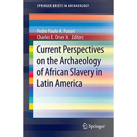 Current Perspectives on the Archaeology of African Slavery in Latin America [Paperback]