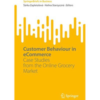 Customer Behaviour in eCommerce: Case Studies from the Online Grocery Market [Paperback]