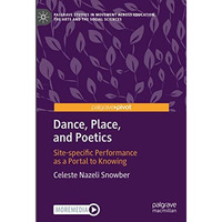 Dance, Place, and Poetics: Site-specific Performance as a Portal to Knowing [Hardcover]