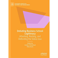 Debating Business School Legitimacy: Attacking, Rocking, and Defending the Statu [Hardcover]