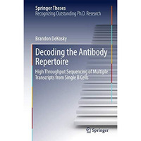 Decoding the Antibody Repertoire: High Throughput Sequencing of Multiple Transcr [Hardcover]