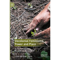 Decolonial Feminisms, Power and Place: Sentipensando with Rural Women in Colombi [Paperback]