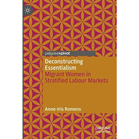 Deconstructing Essentialism: Migrant Women in Stratified Labour Markets [Hardcover]