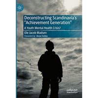 Deconstructing Scandinavia's  Achievement Generation : A Youth Mental Health Cri [Paperback]