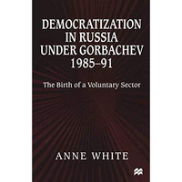 Democratization in Russia under Gorbachev, 198591: The Birth of a Voluntary Sec [Paperback]