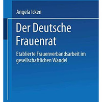 Der Deutsche Frauenrat: Etablierte Frauenverbandsarbeit im gesellschaftlichen Wa [Paperback]