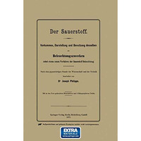 Der Sauerstoff: Vorkommen, Darstellung und Benutzung desselben zu Beleuchtungszw [Paperback]