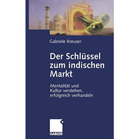 Der Schl?ssel zum indischen Markt: Mentalit?t und Kultur verstehen, erfolgreich  [Paperback]