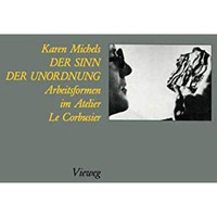 Der Sinn der Unordnung: Arbeitsformen im Atelier Le Corbusier [Paperback]