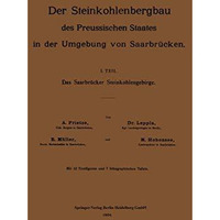 Der Steinkohlenbergbau des Preussischen Staates in der Umgebung von Saarbr?cken: [Paperback]