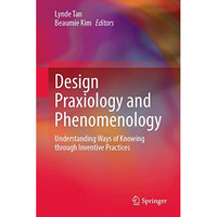 Design Praxiology and Phenomenology: Understanding Ways of Knowing through Inven [Hardcover]