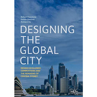 Designing the Global City: Design Excellence, Competitions and the Remaking of C [Hardcover]