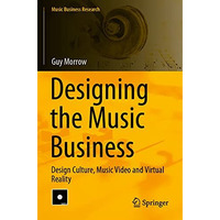 Designing the Music Business: Design Culture, Music Video and Virtual Reality [Paperback]