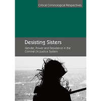 Desisting Sisters: Gender, Power and Desistance in the Criminal (In)Justice Syst [Hardcover]