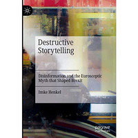 Destructive Storytelling: Disinformation and the Eurosceptic Myth that Shaped Br [Hardcover]