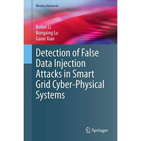 Detection of False Data Injection Attacks in Smart Grid Cyber-Physical Systems [Hardcover]