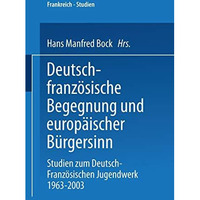 Deutsch-franz?sische Begegnung und europ?ischer B?rgersinn: Studien zum Deutsch- [Paperback]