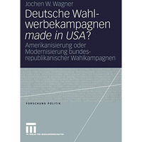 Deutsche Wahlwerbekampagnen made in USA?: Amerikanisierung oder Modernisierung b [Paperback]