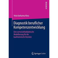 Diagnostik beruflicher Kompetenzentwicklung: Eine wirtschaftsdidaktische Modelli [Paperback]