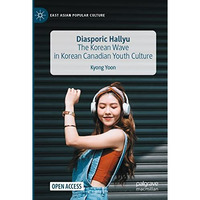 Diasporic Hallyu: The Korean Wave in Korean Canadian Youth Culture [Paperback]