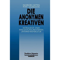 Die Anonymen Kreativen: Instrumente Einer Innovationsorientierten Unternehmensku [Paperback]