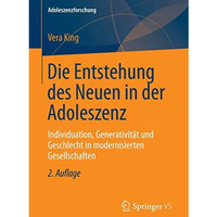 Die Entstehung des Neuen in der Adoleszenz: Individuation, Generativit?t und Ges [Paperback]