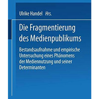 Die Fragmentierung des Medienpublikums: Bestandsaufnahme und empirische Untersuc [Paperback]