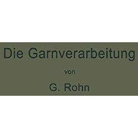 Die Garnverarbeitung: Die Fadenverbindungen, ihre Entwickelung und Herstellung f [Paperback]