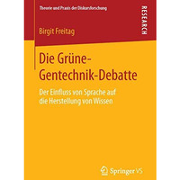 Die Gr?ne-Gentechnik-Debatte: Der Einfluss von Sprache auf die Herstellung von W [Paperback]