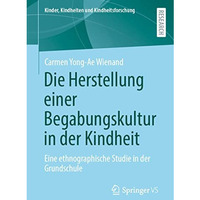 Die Herstellung einer Begabungskultur in der Kindheit: Eine ethnographische Stud [Paperback]