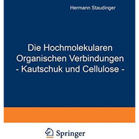 Die Hochmolekularen Organischen Verbindungen - Kautschuk und Cellulose - [Paperback]