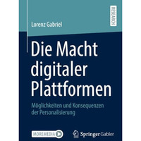 Die Macht digitaler Plattformen: M?glichkeiten und Konsequenzen der Personalisie [Paperback]