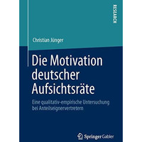 Die Motivation deutscher Aufsichtsr?te: Eine qualitativ-empirische Untersuchung  [Paperback]