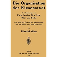 Die Organisation der Riesenstadt: Die Verfassungen von Paris, London, New York,  [Paperback]