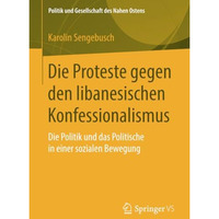 Die Proteste gegen den libanesischen Konfessionalismus: Die Politik und das Poli [Paperback]