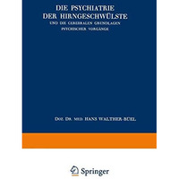 Die Psychiatrie der Hirngeschw?lste und die Cerebralen Grundlagen Psychischer Vo [Paperback]