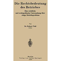 Die Rechtsbedeutung des Betriebes: Eine rechtliche und rechtspolitische Untersuc [Paperback]