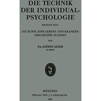 Die Technik der Individualpsychologie: Erster Teil Die Kunst, Eine Lebens- und K [Paperback]