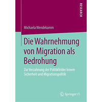 Die Wahrnehmung von Migration als Bedrohung: Zur Verzahnung der Politikfelder In [Paperback]