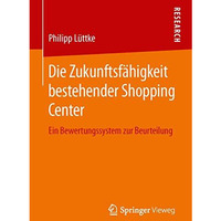 Die Zukunftsf?higkeit bestehender Shopping Center: Ein Bewertungssystem zur Beur [Paperback]