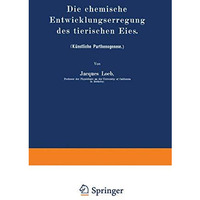 Die chemische Entwicklungserregung des tierischen Eies: (K?nstliche Parthenogene [Paperback]