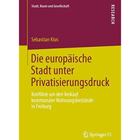 Die europ?ische Stadt unter Privatisierungsdruck: Konflikte um den Verkauf kommu [Paperback]