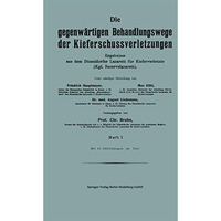 Die gegenw?rtigen Behandlungswege der Kieferschussverletzungen: Ergebnisse aus d [Paperback]