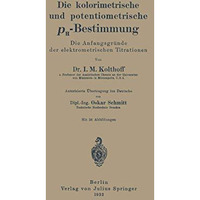 Die kolorimetrische und potentiometrische pH-Bestimmung: Die Anfangsgr?nde der e [Paperback]