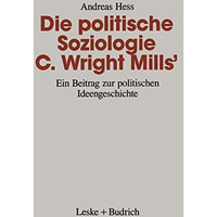 Die politische Soziologie C. Wright Mills: Ein Beitrag zur politischen Ideenges [Paperback]