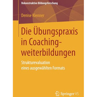 Die ?bungspraxis in Coachingweiterbildungen: Strukturevaluation eines ausgew?hlt [Paperback]